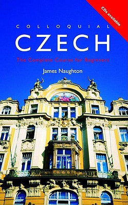 Colloquial Czech: The Complete Course for Beginners - Naughton, James