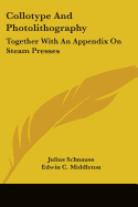 Collotype And Photolithography: Together With An Appendix On Steam Presses