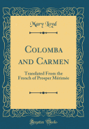 Colomba and Carmen: Translated from the French of Prosper Mrime (Classic Reprint)