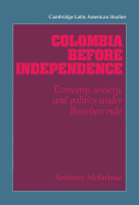 Colombia before Independence: Economy, Society, and Politics under Bourbon Rule