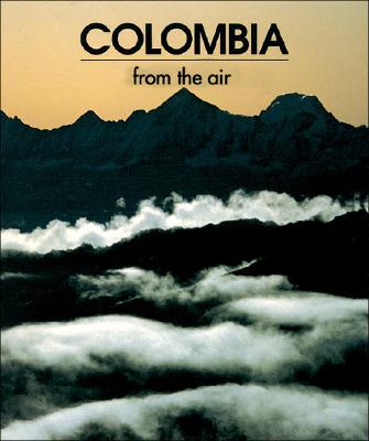 Colombia from the Air - Villegas, Benjamin (Editor), and Wilches-Chaux, Gustavo, and Brando, Aldo (Photographer)