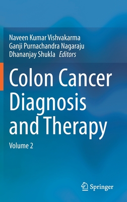 Colon Cancer Diagnosis and Therapy: Volume 2 - Vishvakarma, Naveen Kumar (Editor), and Nagaraju, Ganji Purnachandra (Editor), and Shukla, Dhananjay (Editor)