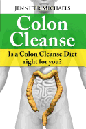 Colon Cleanse: Is a Colon Cleanse Diet Right for You?