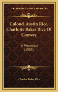 Colonel Austin Rice, Charlotte Baker Rice of Conway: A Memorial (1905)