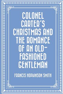 Colonel Carter's Christmas and the Romance of an Old-Fashioned Gentleman - Smith, Francis Hopkinson