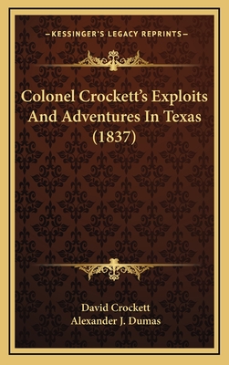 Colonel Crockett's Exploits and Adventures in Texas (1837) - Crockett, David, and Dumas, Alexander J (Foreword by)