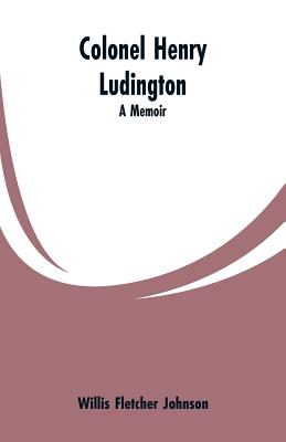 Colonel Henry Ludington: A Memoir - Johnson, Willis Fletcher