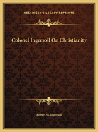 Colonel Ingersoll on Christianity