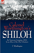 Colonel Worthington's Shiloh: the Tennessee Campaign, 1862, by an officer of the Ohio Volunteers