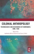 Colonial Anthropology: Technologies and Discourses of Dominance, 1886-1936