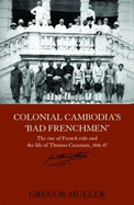 Colonial Cambodia's 'bad Frenchmen': The Rise of French Rule and the Life of Thomas Caraman, 1840-87