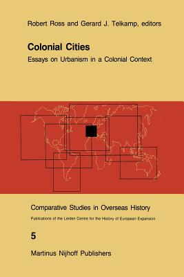 Colonial Cities: Essays on Urbanism in a Colonial Context - Ross, R J, Professor (Editor), and Telkamp, Gerard J (Editor)