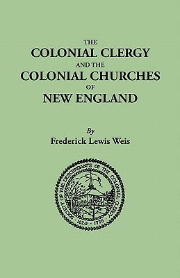 Colonial Clergy and the Colonial Churches of New England - Weis, Frederick Lewis