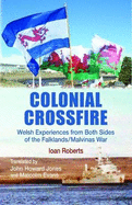 Colonial Crossfire - Welsh Experiences from Both Sides of the Falklands/Malvinas War