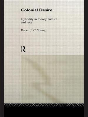 Colonial Desire: Hybridity in Theory, Culture and Race - Young, Robert J C