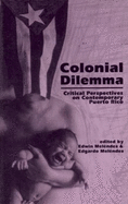 Colonial Dilemma: Critical Perspectives on Contemporary Puerto Rico - Melendez, Edwin (Editor), and Melendez, Edgardo (Editor)