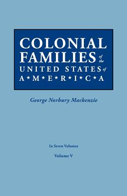 Colonial Families of the United States of America. in Seven Volumes. Volume V - MacKenzie, George Norbury (Editor)