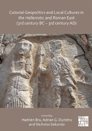 Colonial Geopolitics and Local Cultures in the Hellenistic and Roman East (3rd century BC - 3rd century AD): Gopolitique coloniale et cultures locales dans l'Orient hellnistique et romain (IIIe sicle av. J.-C. - IIIe sicle ap. J.-C.)