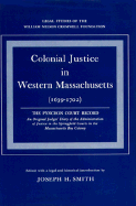 Colonial Justice in Western Massachusetts, 1639-1702: The Pynchon Court Record--An Original Judges' Diary of the Administration of Justice in the Springfield Courts in the Massachusetts Bay Colony - Smith, Joseph H, Professor, M.D. (Editor)