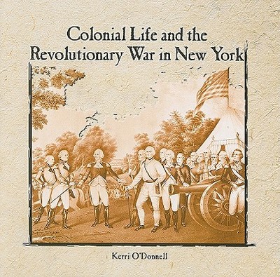 Colonial Life and the Revolutionary War in New York - O'Donnell, Kerri