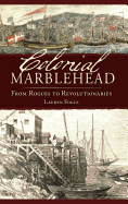 Colonial Marblehead: From Rogues to Revolutionaries
