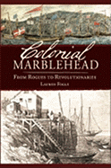 Colonial Marblehead: From Rogues to Revolutionaries