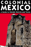 Colonial Mexico: A Traveler's Guide to Historic Districts and Towns