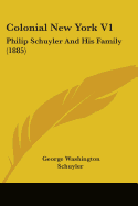 Colonial New York V1: Philip Schuyler And His Family (1885)