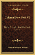 Colonial New York V2: Philip Schuyler and His Family (1885)