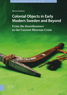 Colonial Objects in Early Modern Sweden and Beyond: From the Kunstkammer to the Current Museum Crisis