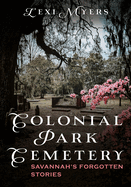 Colonial Park Cemetery: Savannah's Forgotten Stories