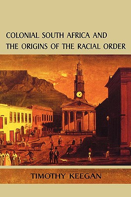 Colonial South Africa and the Origins of the Racial Order - Keegan, Timothy