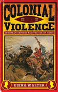 Colonial Violence: European Empires and the Use of Force