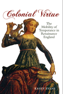 Colonial Virtue: The Mobility of Temperance in Renaissance England