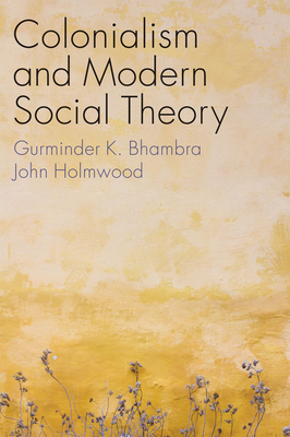 Colonialism and Modern Social Theory - Bhambra, Gurminder K., and Holmwood, John