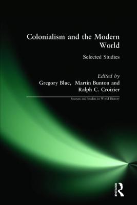 Colonialism and the Modern World: Selected Studies - Blue, Gregory, and Bunton, Martin, and Croizier, Ralph C