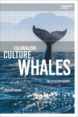 Colonialism, Culture, Whales: The Cetacean Quartet - Huggan, Graham, and Garrard, Greg (Editor), and Kerridge, Richard (Editor)