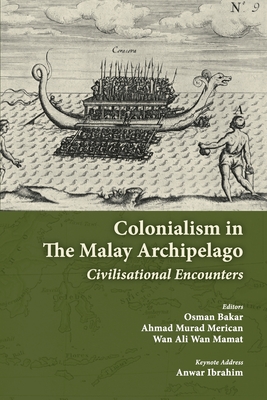 Colonialism in the Malay Archipelago: Civilisational Encounters - Merican, Ahmad Murad (Editor), and Wan Mamat, Wan Ali (Editor), and Bakar, Osman