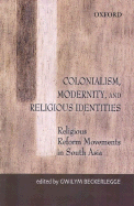 Colonialism, Modernity, and Religious Identities: Religious Reform Movements in South Asia