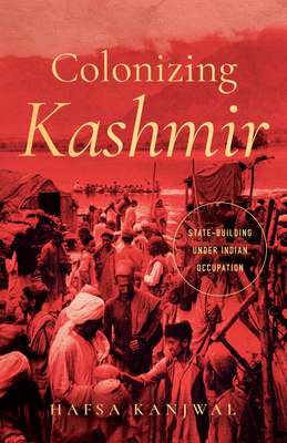 Colonizing Kashmir: State-Building Under Indian Occupation - Kanjwal, Hafsa