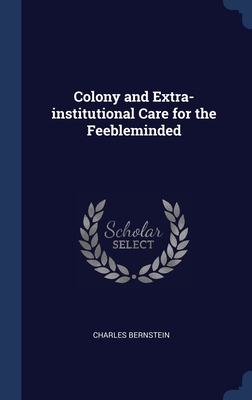 Colony and Extra-institutional Care for the Feebleminded - Bernstein, Charles