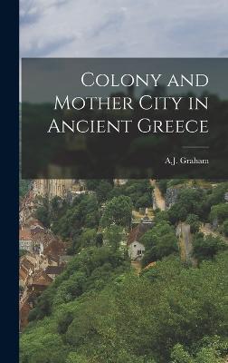 Colony and Mother City in Ancient Greece - Graham, A J