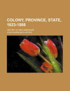 Colony, Province, State, 1623-1888: History of New Hampshire