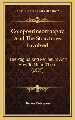 Colopoerineorrhaphy and the Structures Involved: The Vagina and Perineum and How to Mend Them - Robinson, Byron