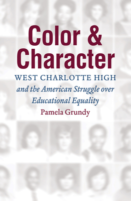 Color and Character: West Charlotte High and the American Struggle over Educational Equality - Grundy, Pamela