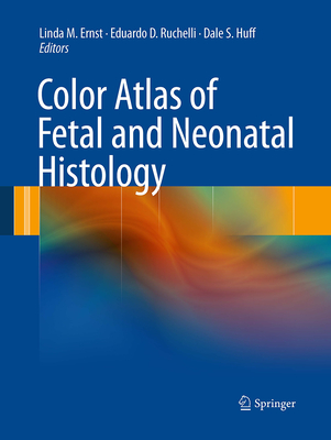 Color Atlas of Fetal and Neonatal Histology - Ernst, Linda M (Editor), and Ruchelli, Eduardo D (Editor), and Huff, Dale S (Editor)