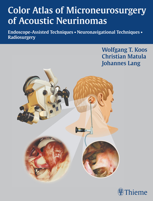 Color Atlas of Microsurgery of Acoustic Neurinomas: Endoscope-Assisted Techniques - Neuronavigational Techniques - Radiosurgery - Koos, W., and Matula, Christian, and Lang, Johannes