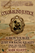 Color Blind Justice: Albion Tourg?e and the Quest for Racial Equality from the Civil War to Plessy V. Ferguson