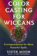 Color Casting for Wiccans: Correspondences for More Powerful Spells