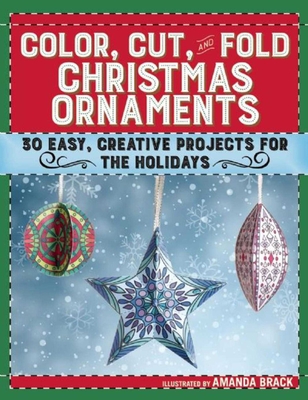 Color, Cut, and Fold Christmas Ornaments: 30 Easy, Creative Projects for the Holidays - 